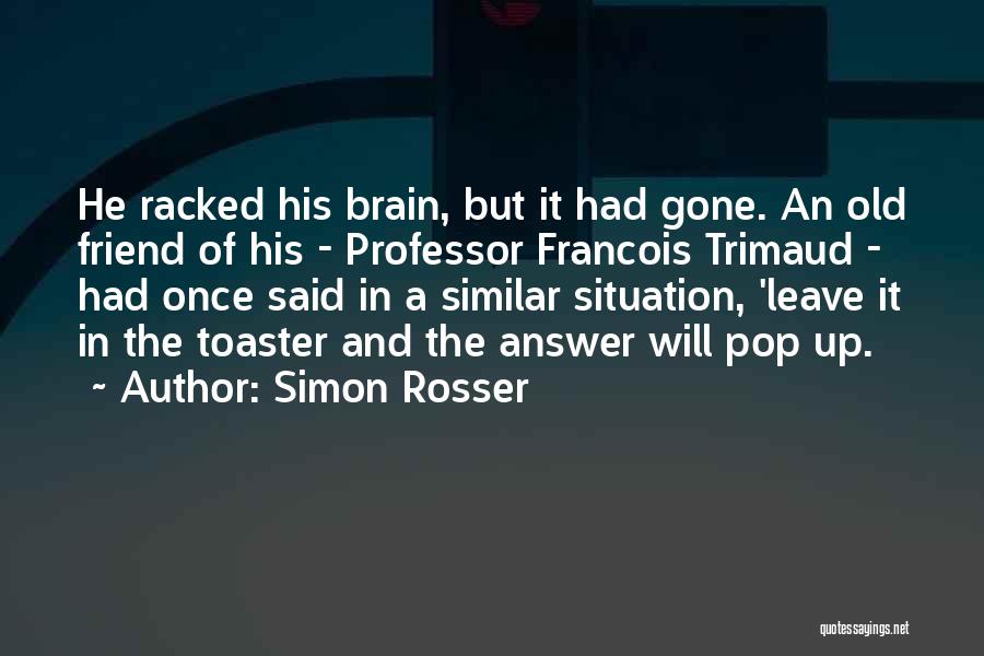 Simon Rosser Quotes: He Racked His Brain, But It Had Gone. An Old Friend Of His - Professor Francois Trimaud - Had Once