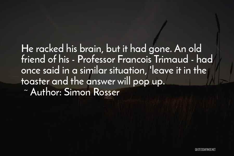 Simon Rosser Quotes: He Racked His Brain, But It Had Gone. An Old Friend Of His - Professor Francois Trimaud - Had Once