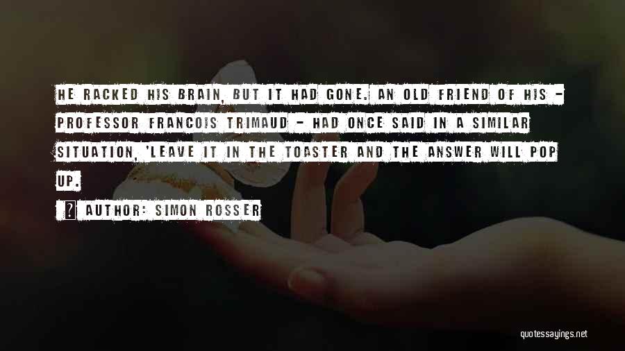 Simon Rosser Quotes: He Racked His Brain, But It Had Gone. An Old Friend Of His - Professor Francois Trimaud - Had Once