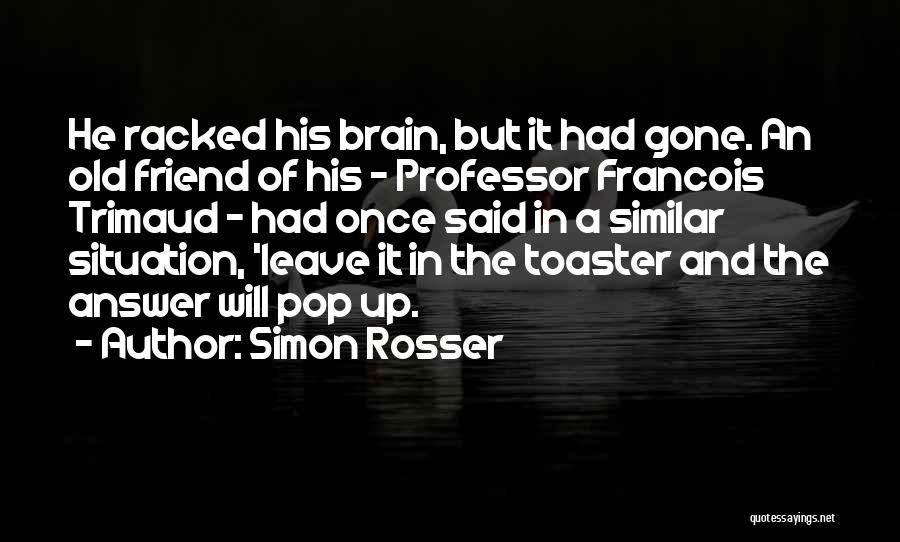 Simon Rosser Quotes: He Racked His Brain, But It Had Gone. An Old Friend Of His - Professor Francois Trimaud - Had Once