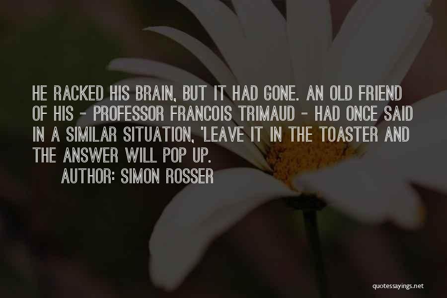 Simon Rosser Quotes: He Racked His Brain, But It Had Gone. An Old Friend Of His - Professor Francois Trimaud - Had Once