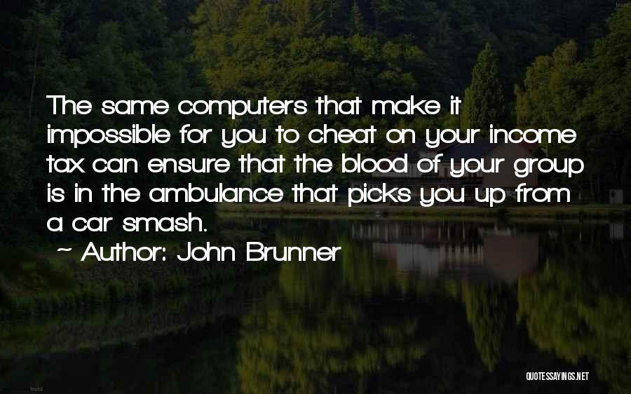 John Brunner Quotes: The Same Computers That Make It Impossible For You To Cheat On Your Income Tax Can Ensure That The Blood