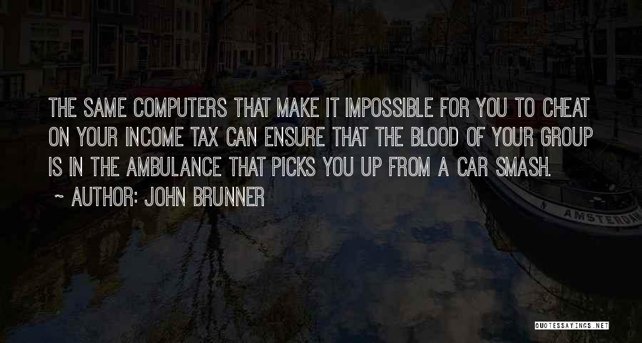 John Brunner Quotes: The Same Computers That Make It Impossible For You To Cheat On Your Income Tax Can Ensure That The Blood