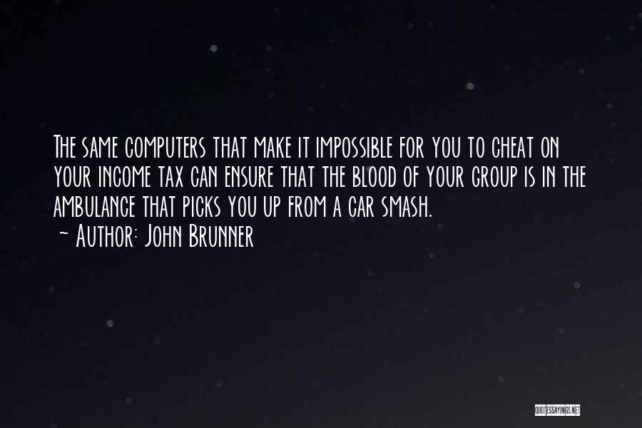 John Brunner Quotes: The Same Computers That Make It Impossible For You To Cheat On Your Income Tax Can Ensure That The Blood