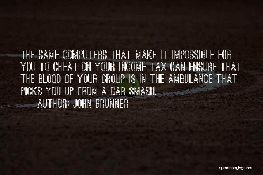 John Brunner Quotes: The Same Computers That Make It Impossible For You To Cheat On Your Income Tax Can Ensure That The Blood