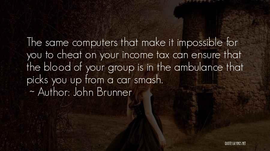 John Brunner Quotes: The Same Computers That Make It Impossible For You To Cheat On Your Income Tax Can Ensure That The Blood