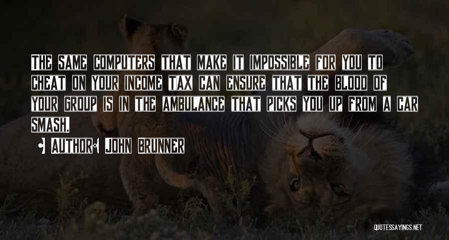 John Brunner Quotes: The Same Computers That Make It Impossible For You To Cheat On Your Income Tax Can Ensure That The Blood