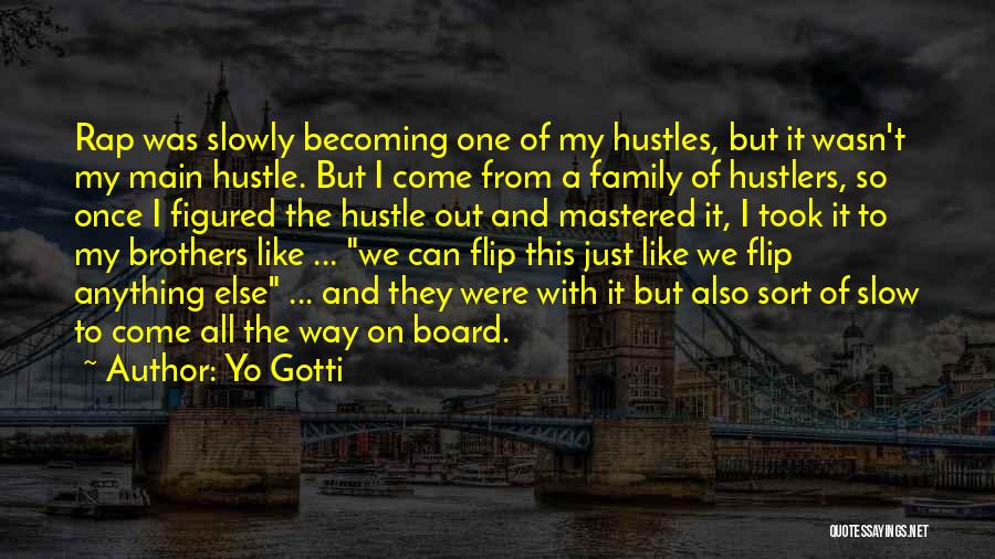 Yo Gotti Quotes: Rap Was Slowly Becoming One Of My Hustles, But It Wasn't My Main Hustle. But I Come From A Family