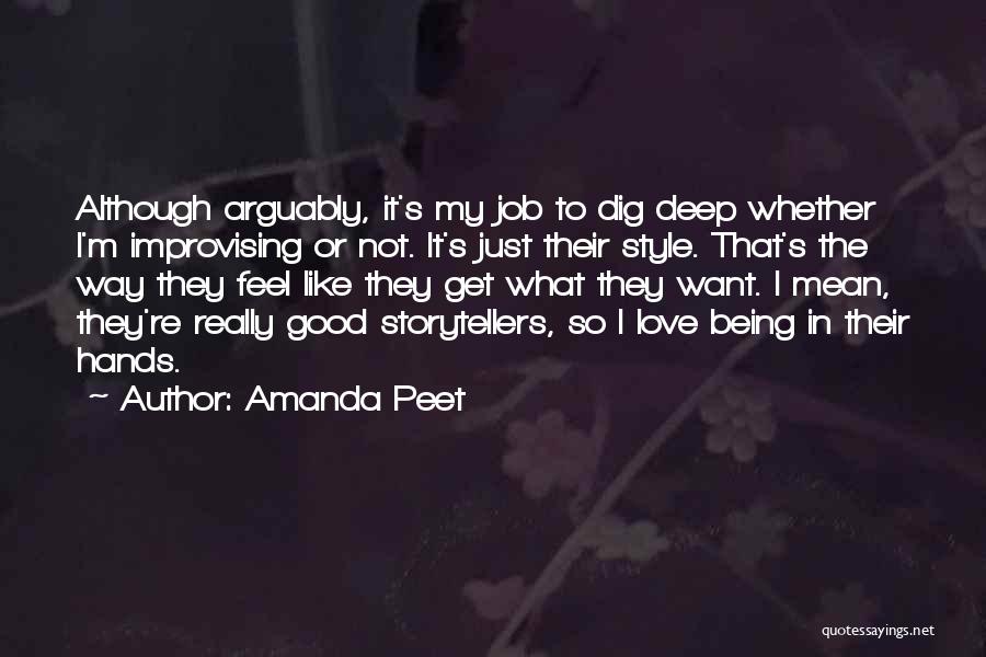 Amanda Peet Quotes: Although Arguably, It's My Job To Dig Deep Whether I'm Improvising Or Not. It's Just Their Style. That's The Way