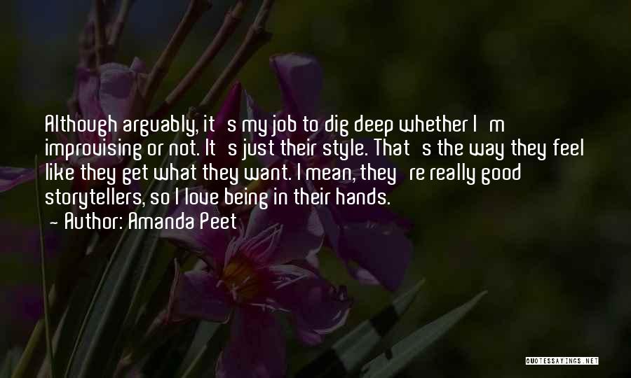 Amanda Peet Quotes: Although Arguably, It's My Job To Dig Deep Whether I'm Improvising Or Not. It's Just Their Style. That's The Way