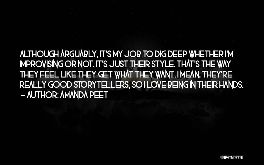 Amanda Peet Quotes: Although Arguably, It's My Job To Dig Deep Whether I'm Improvising Or Not. It's Just Their Style. That's The Way