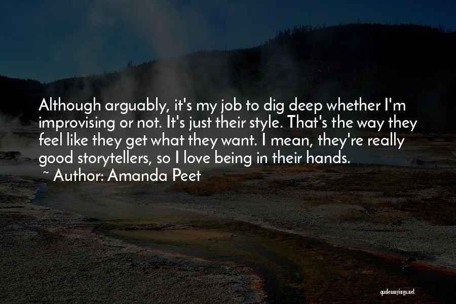 Amanda Peet Quotes: Although Arguably, It's My Job To Dig Deep Whether I'm Improvising Or Not. It's Just Their Style. That's The Way