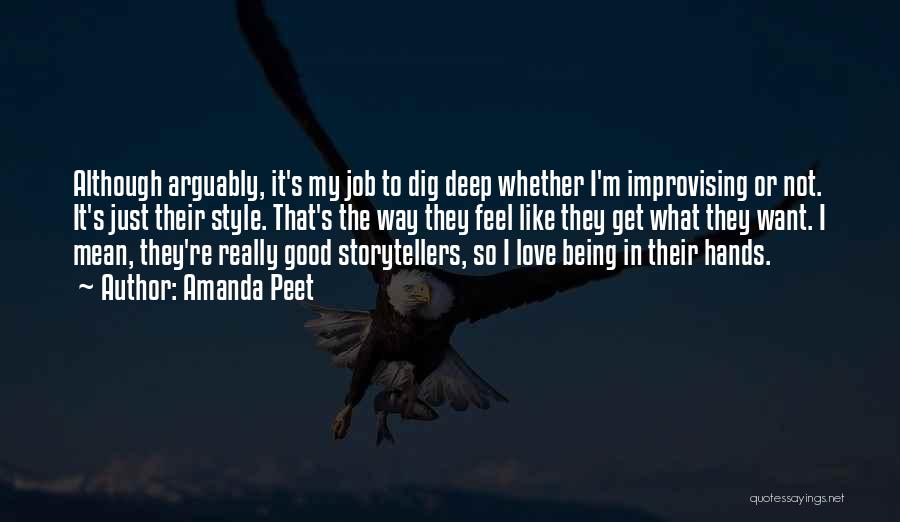 Amanda Peet Quotes: Although Arguably, It's My Job To Dig Deep Whether I'm Improvising Or Not. It's Just Their Style. That's The Way