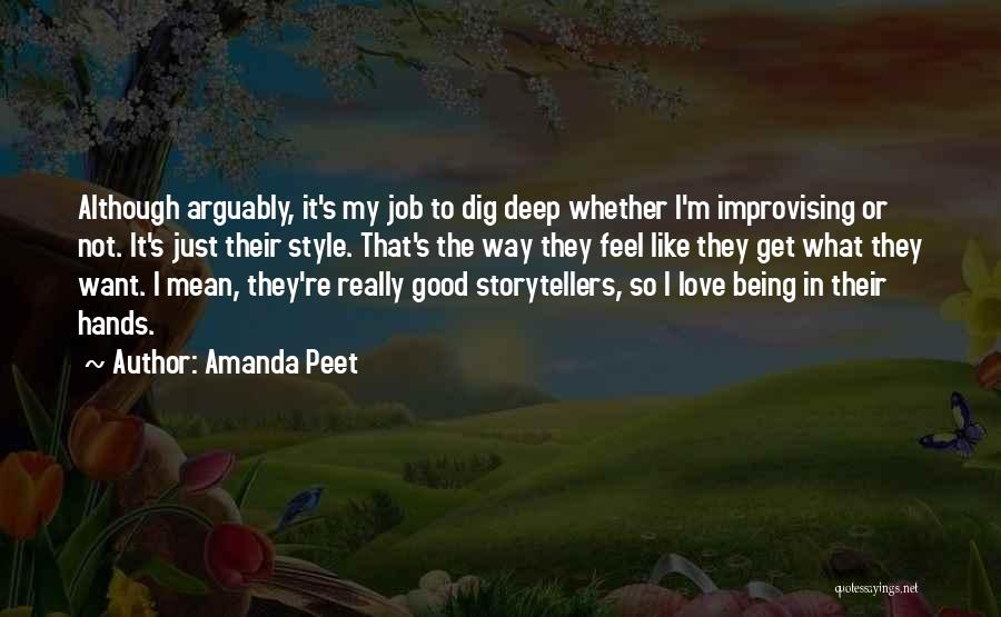 Amanda Peet Quotes: Although Arguably, It's My Job To Dig Deep Whether I'm Improvising Or Not. It's Just Their Style. That's The Way