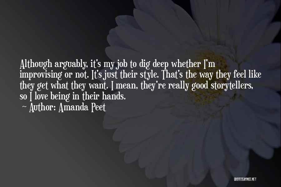 Amanda Peet Quotes: Although Arguably, It's My Job To Dig Deep Whether I'm Improvising Or Not. It's Just Their Style. That's The Way