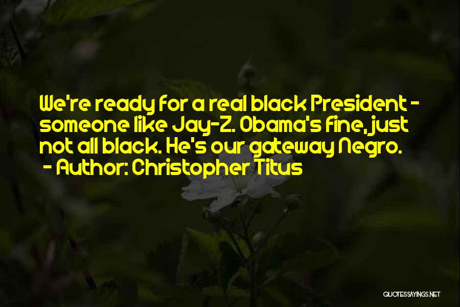 Christopher Titus Quotes: We're Ready For A Real Black President - Someone Like Jay-z. Obama's Fine, Just Not All Black. He's Our Gateway