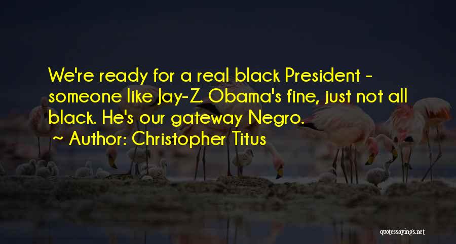 Christopher Titus Quotes: We're Ready For A Real Black President - Someone Like Jay-z. Obama's Fine, Just Not All Black. He's Our Gateway