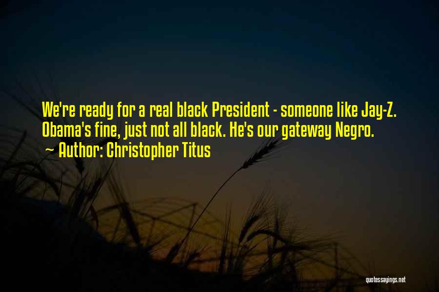 Christopher Titus Quotes: We're Ready For A Real Black President - Someone Like Jay-z. Obama's Fine, Just Not All Black. He's Our Gateway