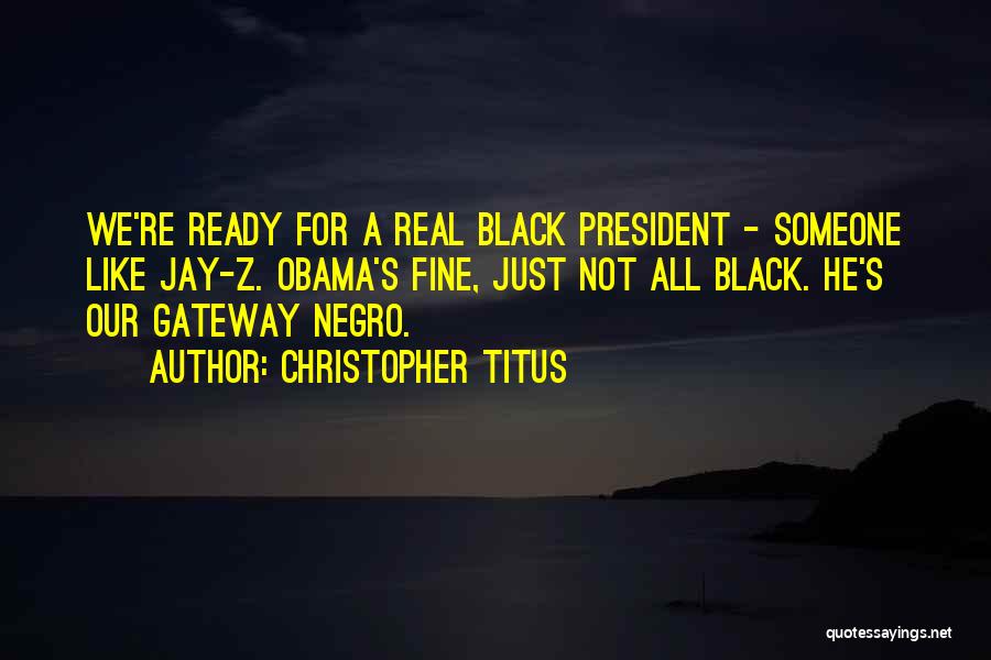 Christopher Titus Quotes: We're Ready For A Real Black President - Someone Like Jay-z. Obama's Fine, Just Not All Black. He's Our Gateway