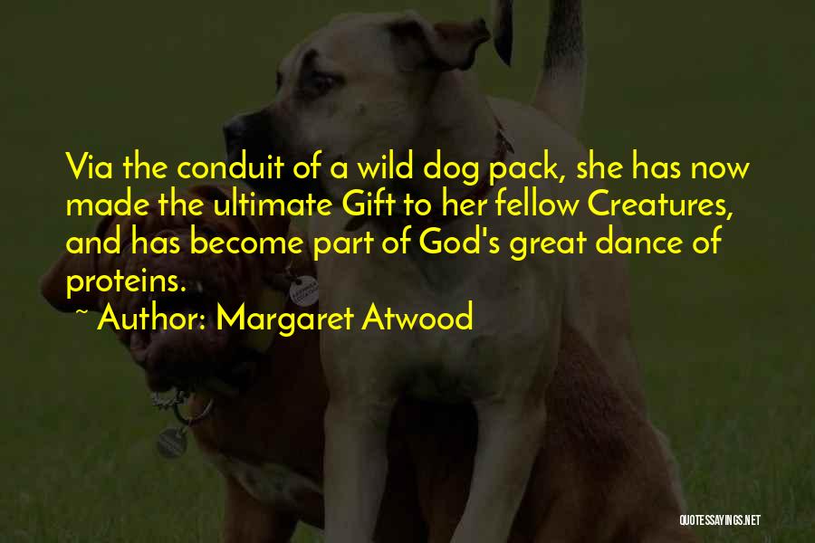 Margaret Atwood Quotes: Via The Conduit Of A Wild Dog Pack, She Has Now Made The Ultimate Gift To Her Fellow Creatures, And