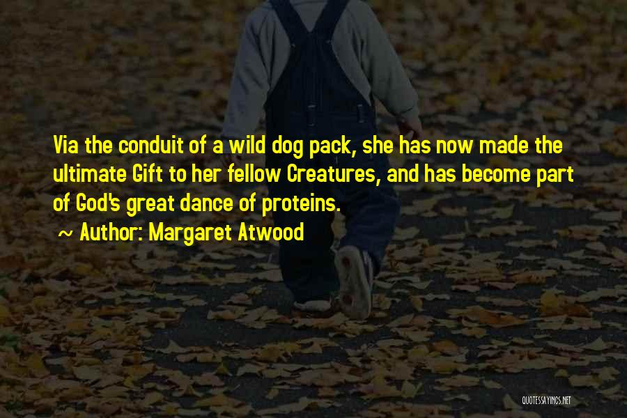 Margaret Atwood Quotes: Via The Conduit Of A Wild Dog Pack, She Has Now Made The Ultimate Gift To Her Fellow Creatures, And