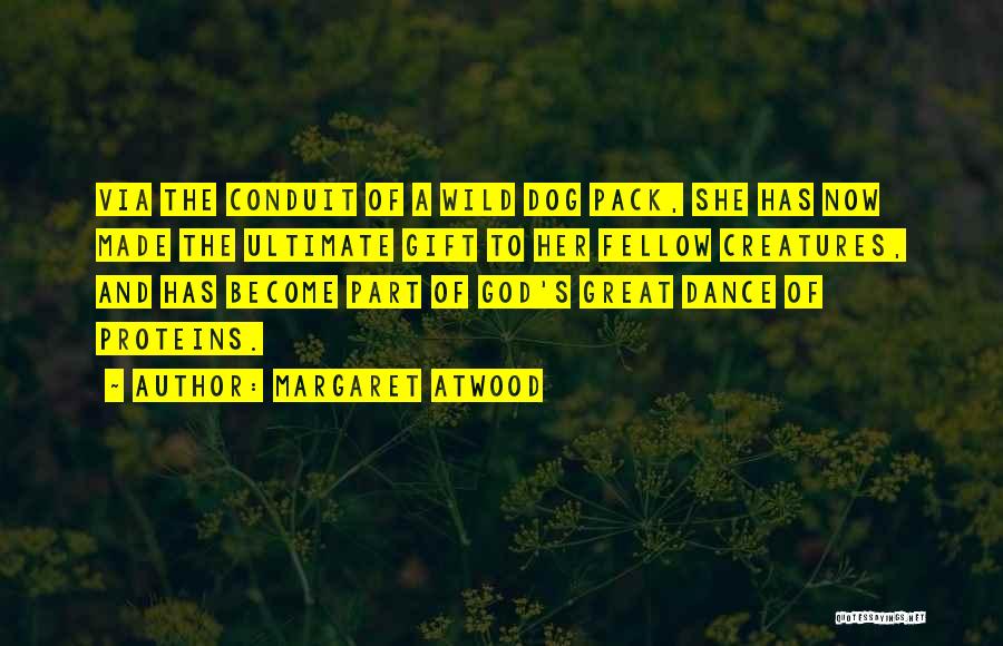 Margaret Atwood Quotes: Via The Conduit Of A Wild Dog Pack, She Has Now Made The Ultimate Gift To Her Fellow Creatures, And