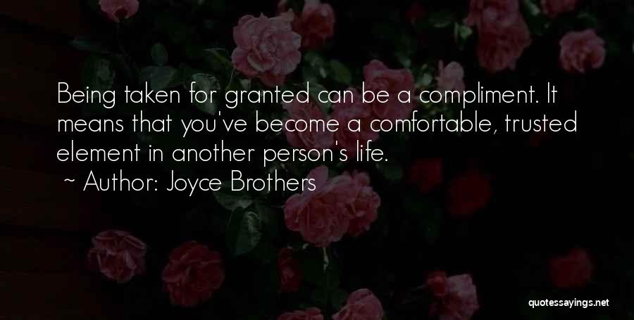 Joyce Brothers Quotes: Being Taken For Granted Can Be A Compliment. It Means That You've Become A Comfortable, Trusted Element In Another Person's