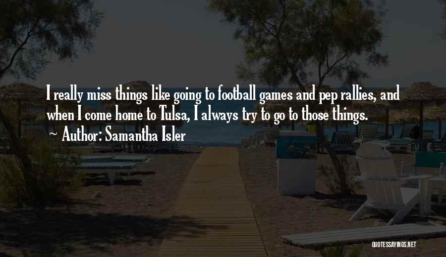 Samantha Isler Quotes: I Really Miss Things Like Going To Football Games And Pep Rallies, And When I Come Home To Tulsa, I