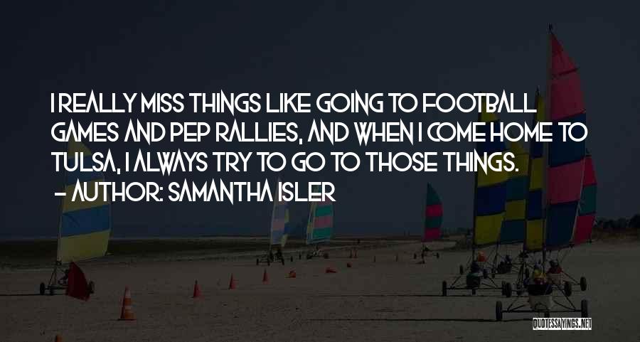 Samantha Isler Quotes: I Really Miss Things Like Going To Football Games And Pep Rallies, And When I Come Home To Tulsa, I
