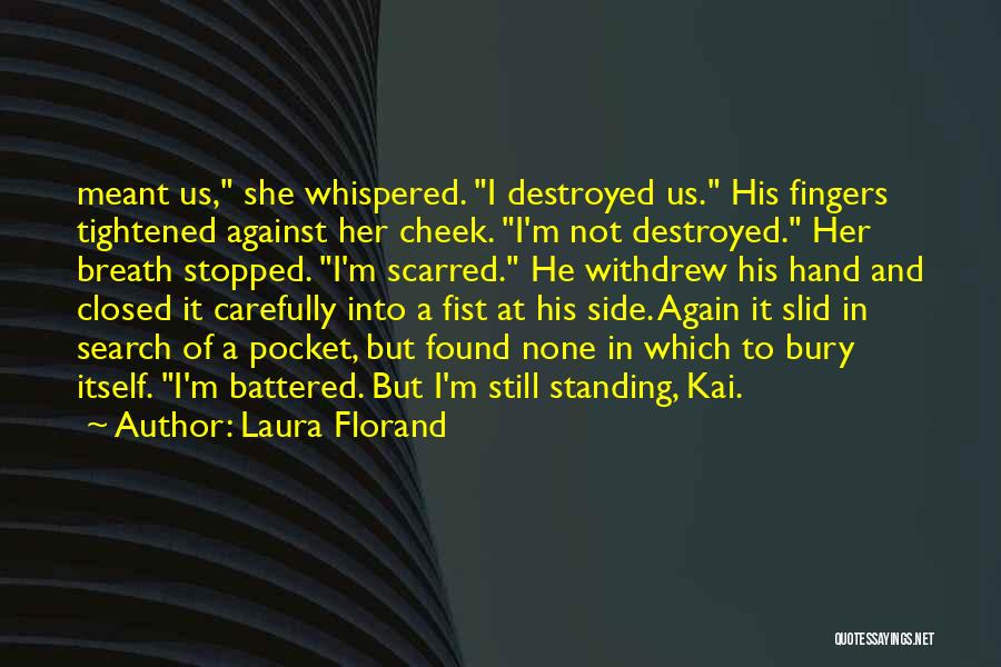 Laura Florand Quotes: Meant Us, She Whispered. I Destroyed Us. His Fingers Tightened Against Her Cheek. I'm Not Destroyed. Her Breath Stopped. I'm