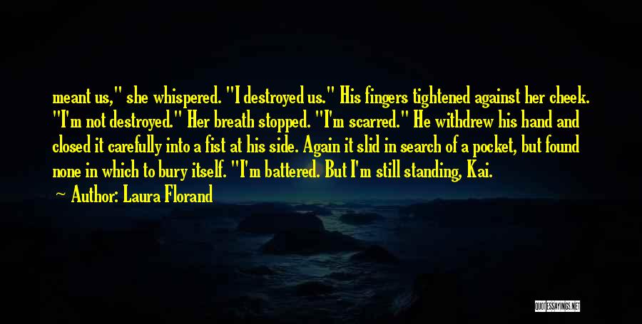 Laura Florand Quotes: Meant Us, She Whispered. I Destroyed Us. His Fingers Tightened Against Her Cheek. I'm Not Destroyed. Her Breath Stopped. I'm