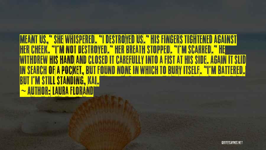 Laura Florand Quotes: Meant Us, She Whispered. I Destroyed Us. His Fingers Tightened Against Her Cheek. I'm Not Destroyed. Her Breath Stopped. I'm