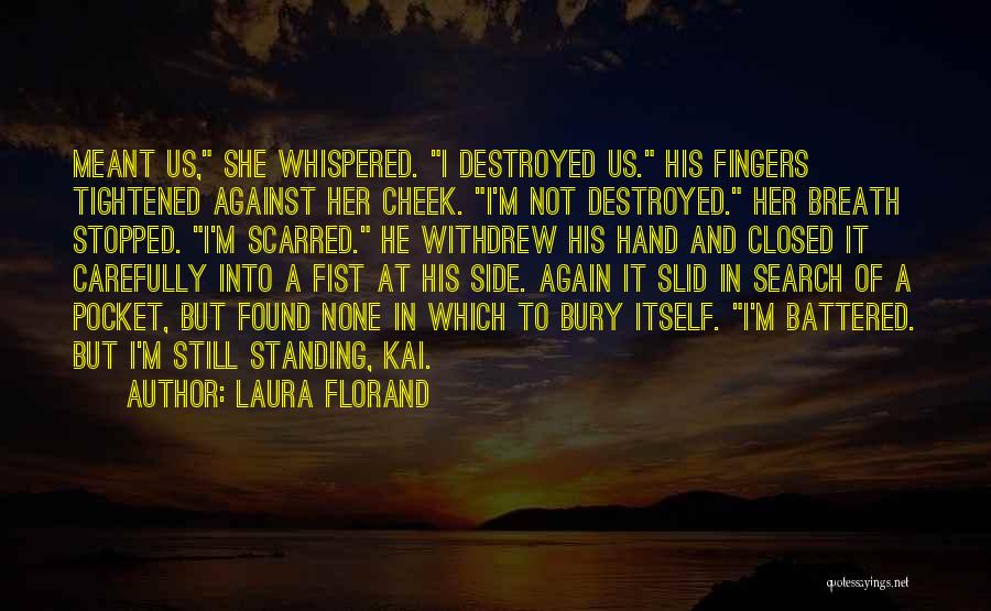 Laura Florand Quotes: Meant Us, She Whispered. I Destroyed Us. His Fingers Tightened Against Her Cheek. I'm Not Destroyed. Her Breath Stopped. I'm