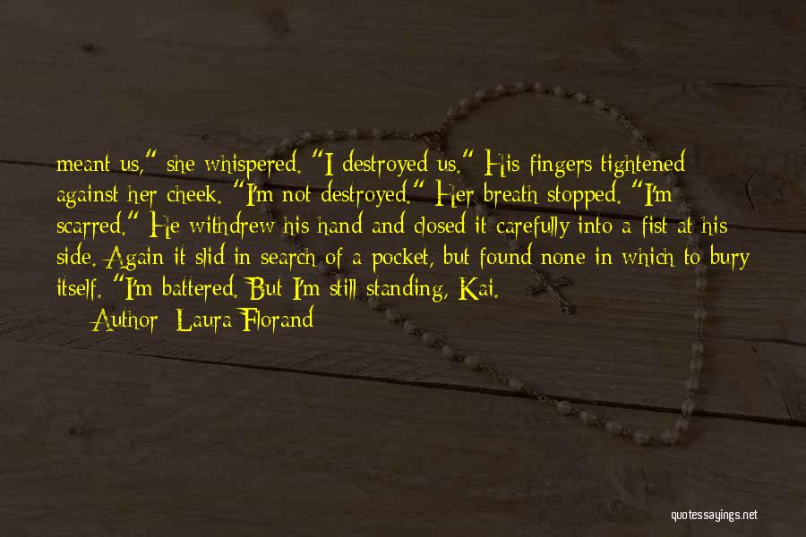 Laura Florand Quotes: Meant Us, She Whispered. I Destroyed Us. His Fingers Tightened Against Her Cheek. I'm Not Destroyed. Her Breath Stopped. I'm