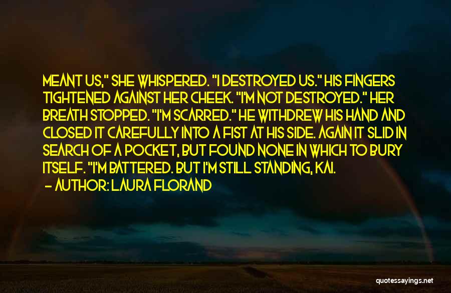 Laura Florand Quotes: Meant Us, She Whispered. I Destroyed Us. His Fingers Tightened Against Her Cheek. I'm Not Destroyed. Her Breath Stopped. I'm