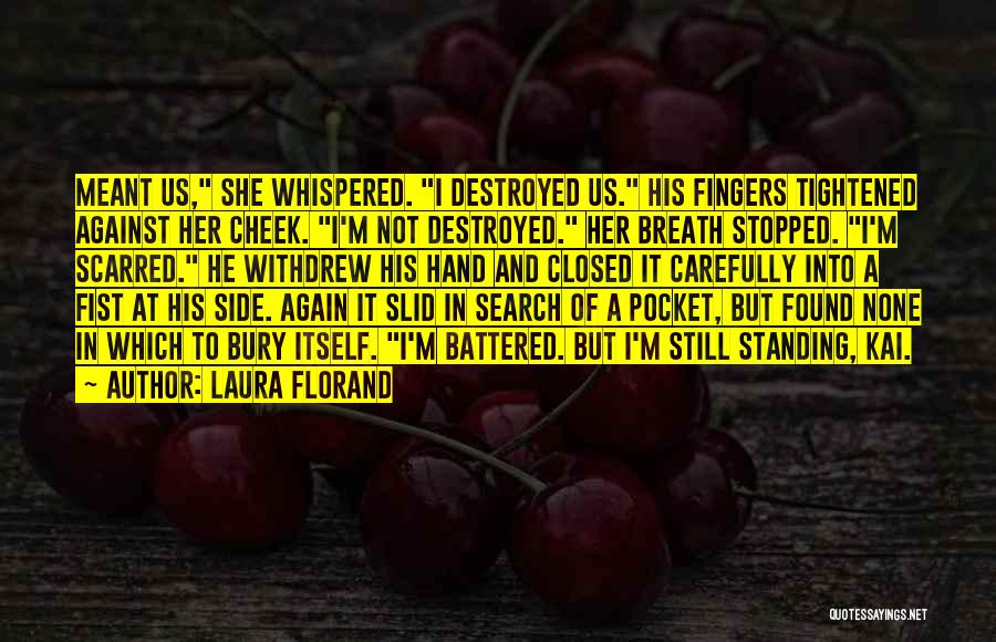 Laura Florand Quotes: Meant Us, She Whispered. I Destroyed Us. His Fingers Tightened Against Her Cheek. I'm Not Destroyed. Her Breath Stopped. I'm