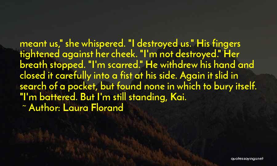 Laura Florand Quotes: Meant Us, She Whispered. I Destroyed Us. His Fingers Tightened Against Her Cheek. I'm Not Destroyed. Her Breath Stopped. I'm