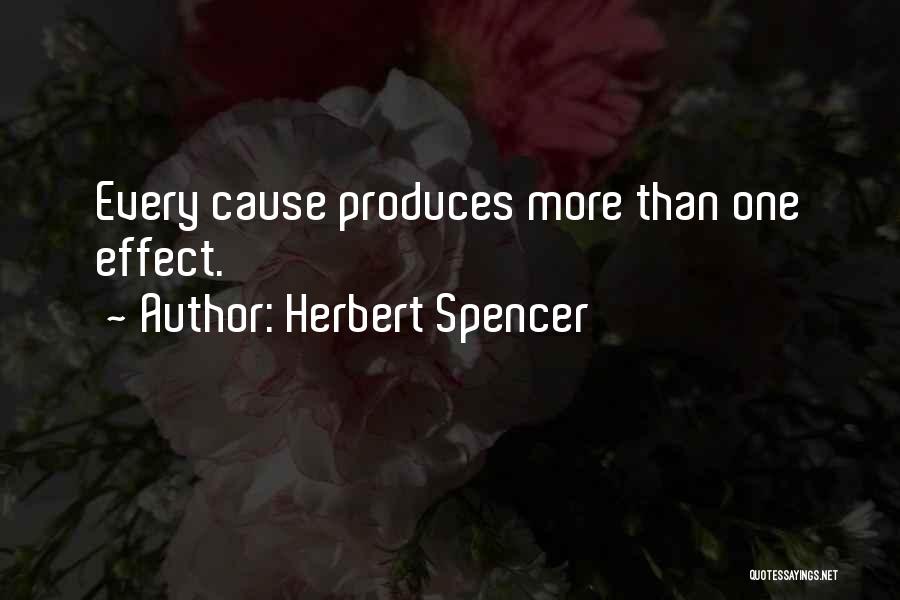Herbert Spencer Quotes: Every Cause Produces More Than One Effect.