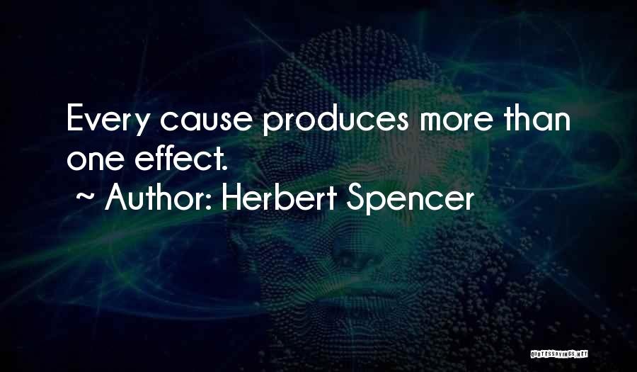 Herbert Spencer Quotes: Every Cause Produces More Than One Effect.