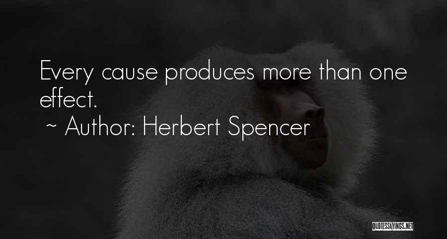Herbert Spencer Quotes: Every Cause Produces More Than One Effect.
