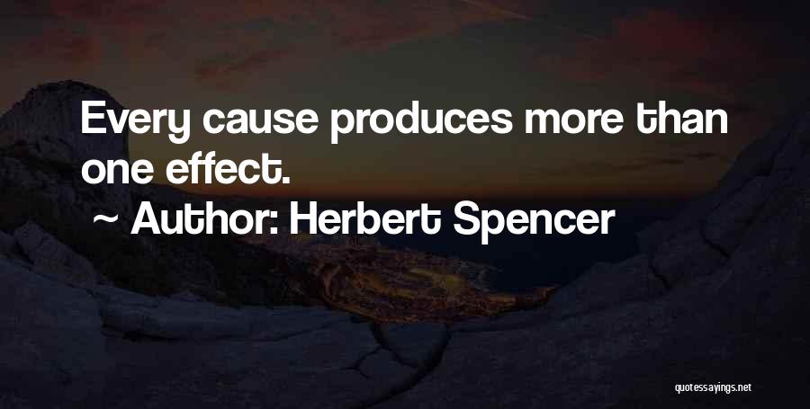 Herbert Spencer Quotes: Every Cause Produces More Than One Effect.