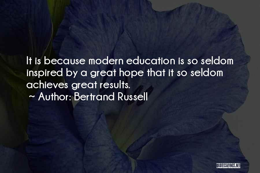 Bertrand Russell Quotes: It Is Because Modern Education Is So Seldom Inspired By A Great Hope That It So Seldom Achieves Great Results.