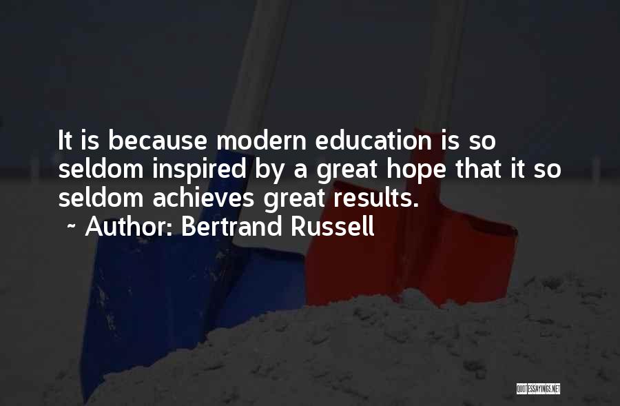 Bertrand Russell Quotes: It Is Because Modern Education Is So Seldom Inspired By A Great Hope That It So Seldom Achieves Great Results.