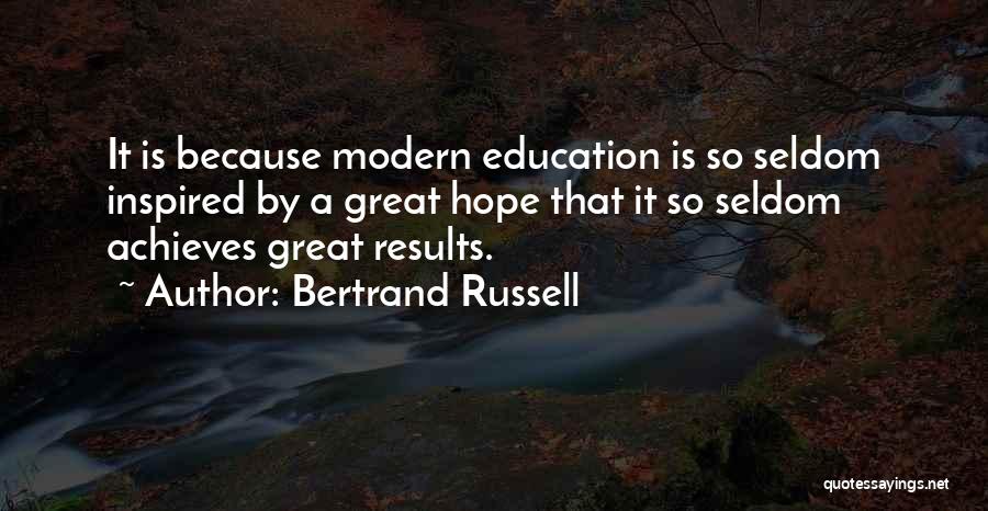 Bertrand Russell Quotes: It Is Because Modern Education Is So Seldom Inspired By A Great Hope That It So Seldom Achieves Great Results.