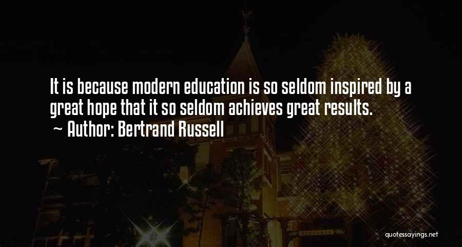 Bertrand Russell Quotes: It Is Because Modern Education Is So Seldom Inspired By A Great Hope That It So Seldom Achieves Great Results.