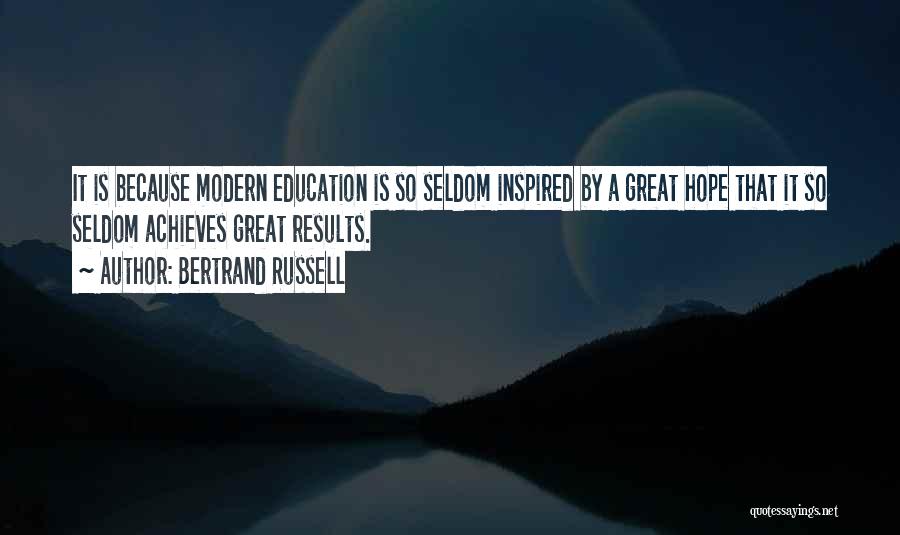 Bertrand Russell Quotes: It Is Because Modern Education Is So Seldom Inspired By A Great Hope That It So Seldom Achieves Great Results.