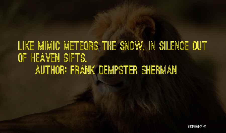 Frank Dempster Sherman Quotes: Like Mimic Meteors The Snow, In Silence Out Of Heaven Sifts.