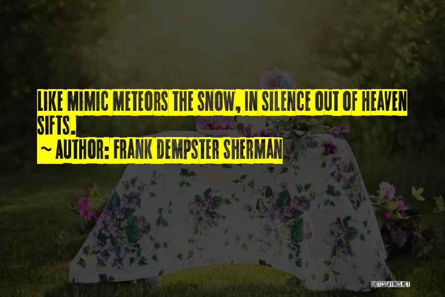 Frank Dempster Sherman Quotes: Like Mimic Meteors The Snow, In Silence Out Of Heaven Sifts.