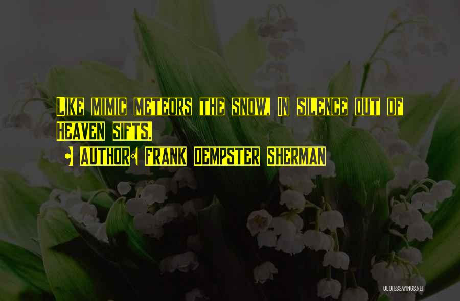 Frank Dempster Sherman Quotes: Like Mimic Meteors The Snow, In Silence Out Of Heaven Sifts.