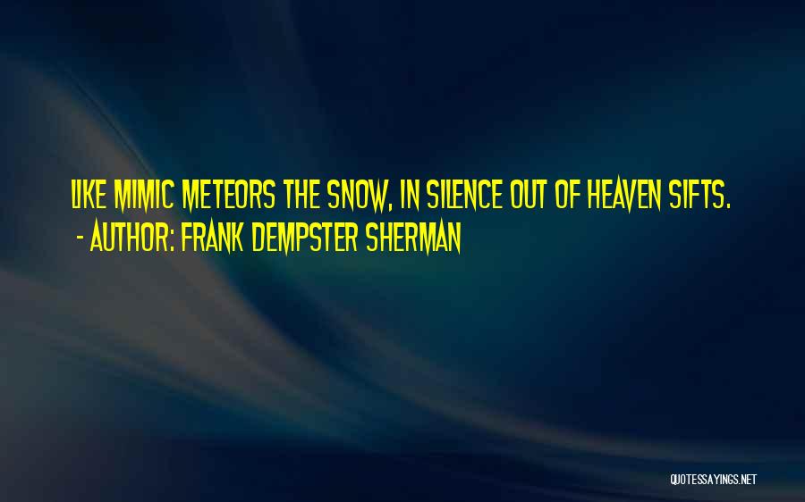 Frank Dempster Sherman Quotes: Like Mimic Meteors The Snow, In Silence Out Of Heaven Sifts.